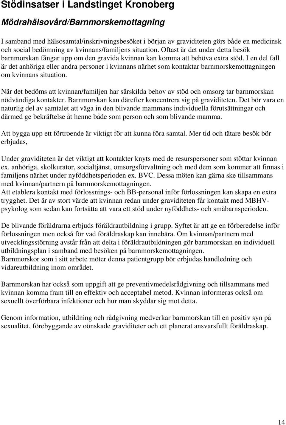 I en del fall är det anhöriga eller andra personer i kvinnans närhet som kontaktar barnmorskemottagningen om kvinnans situation.