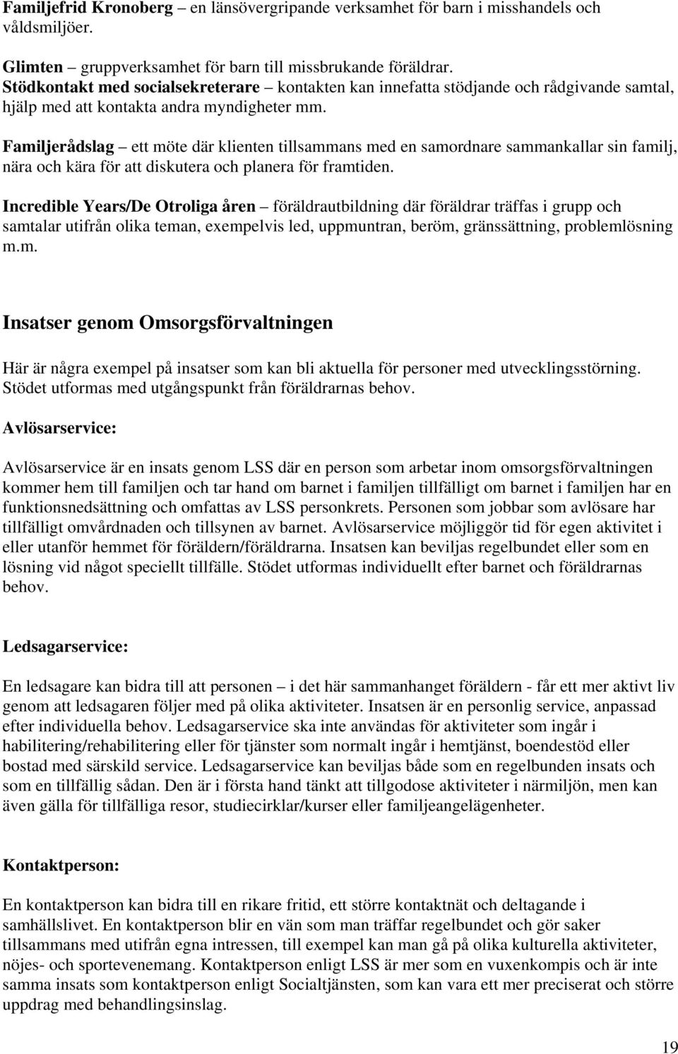 Familjerådslag ett möte där klienten tillsammans med en samordnare sammankallar sin familj, nära och kära för att diskutera och planera för framtiden.