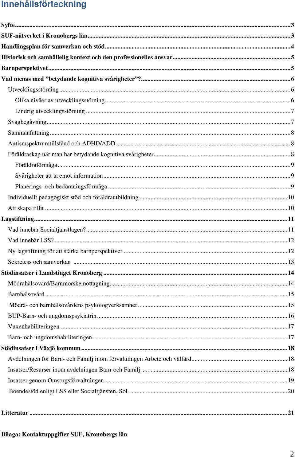 ..8 Autismspektrumtillstånd och ADHD/ADD...8 Föräldraskap när man har betydande kognitiva svårigheter...8 Föräldraförmåga...9 Svårigheter att ta emot information...9 Planerings- och bedömningsförmåga.