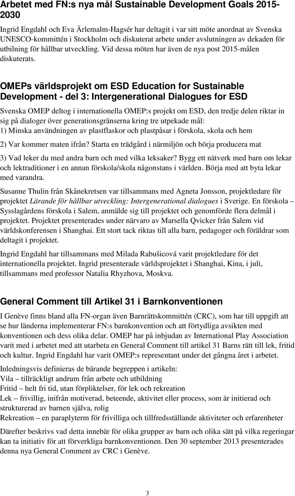 OMEPs världsprojekt om ESD Education for Sustainable Development - del 3: Intergenerational Dialogues for ESD Svenska OMEP deltog i internationella OMEP:s projekt om ESD, den tredje delen riktar in