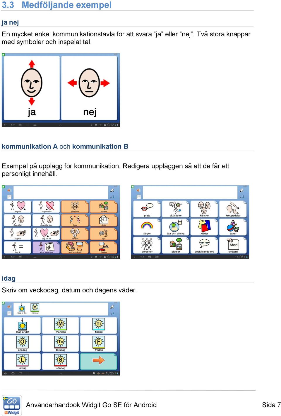 kommunikation A och kommunikation B Exempel på upplägg för kommunikation.