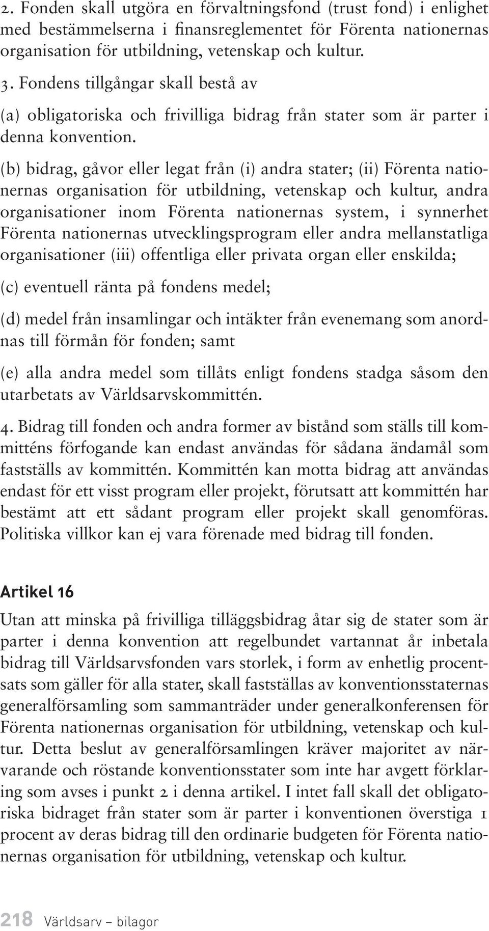 (b) bidrag, gåvor eller legat från (i) andra stater; (ii) Förenta nationernas organisation för utbildning, vetenskap och kultur, andra organisationer inom Förenta nationernas system, i synnerhet