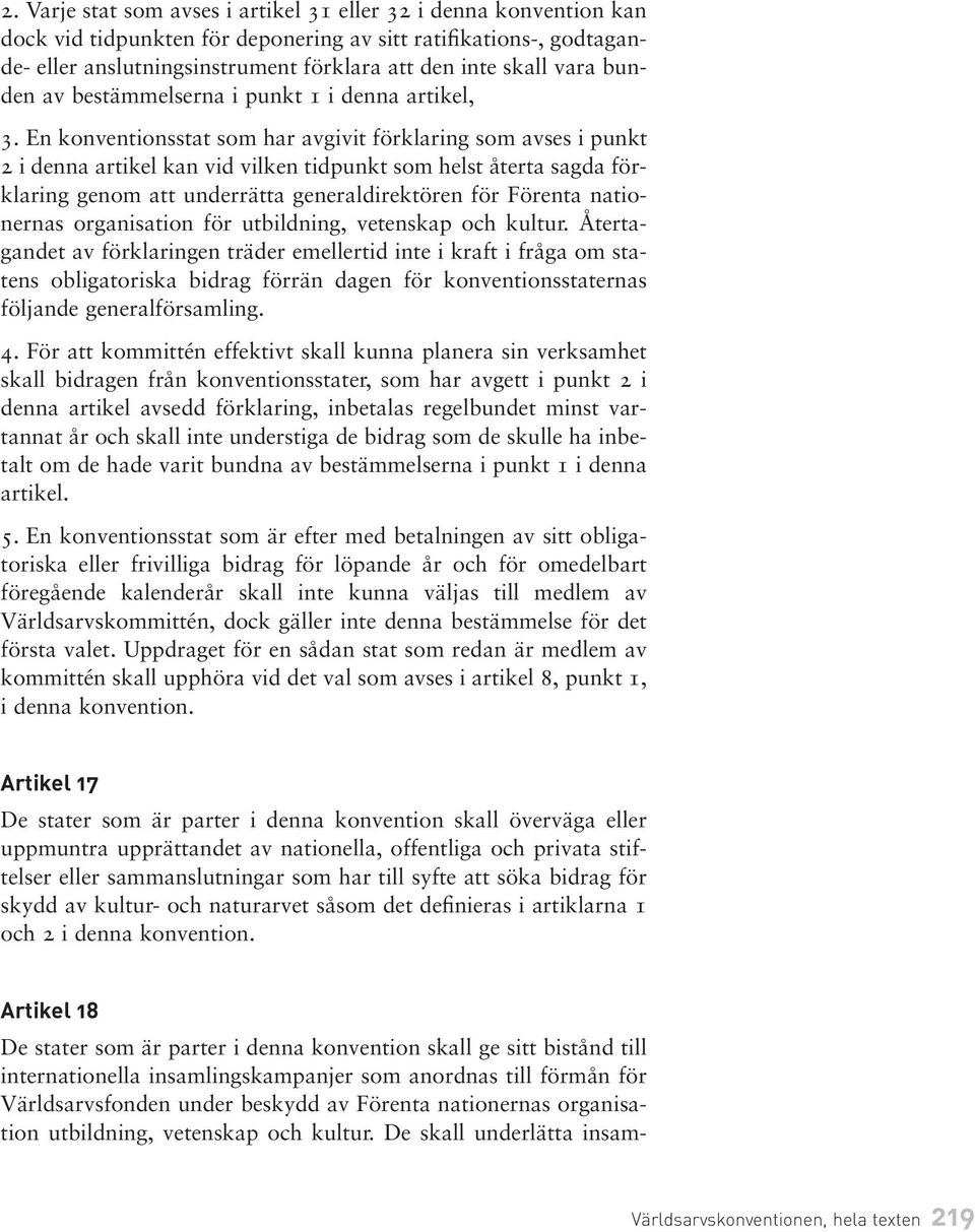 En konventionsstat som har avgivit förklaring som avses i punkt 2 i denna artikel kan vid vilken tidpunkt som helst återta sagda förklaring genom att underrätta generaldirektören för Förenta