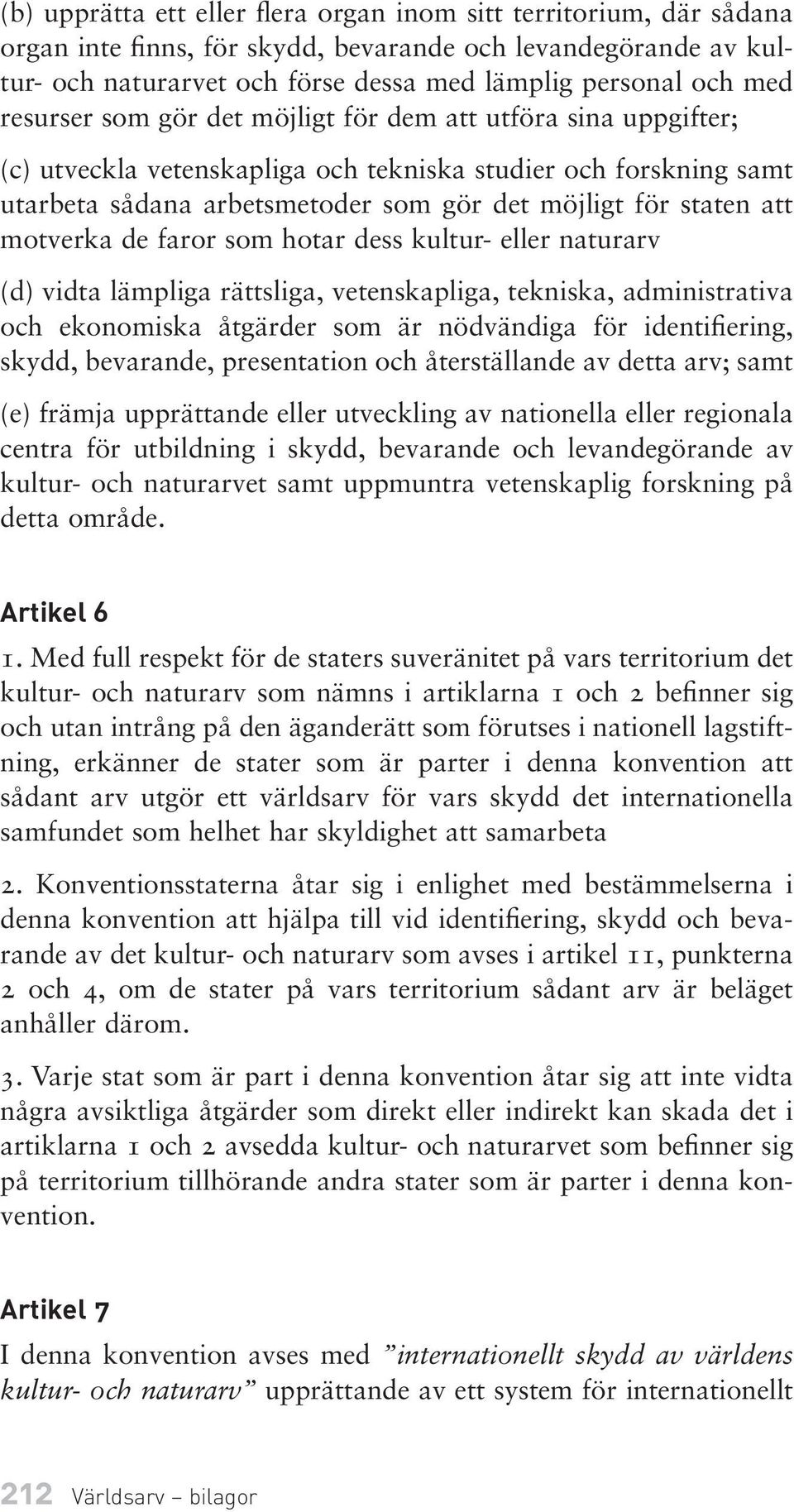 motverka de faror som hotar dess kultur- eller naturarv (d) vidta lämpliga rättsliga, vetenskapliga, tekniska, administrativa och ekonomiska åtgärder som är nödvändiga för identifiering, skydd,