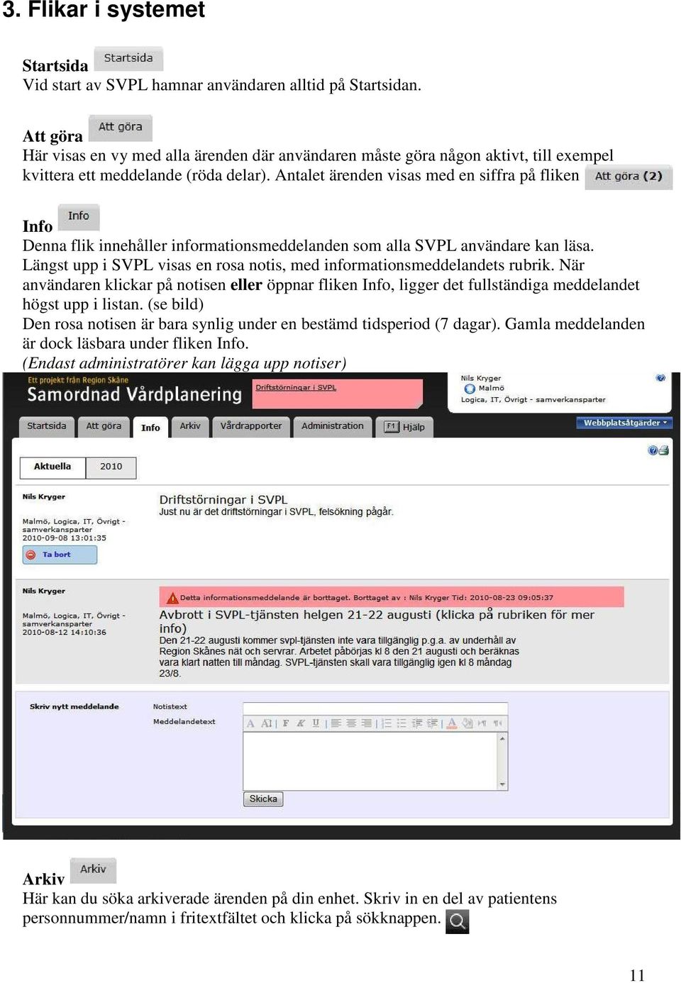 Antalet ärenden visas med en siffra på fliken Info Denna flik innehåller informationsmeddelanden som alla SVPL användare kan läsa.