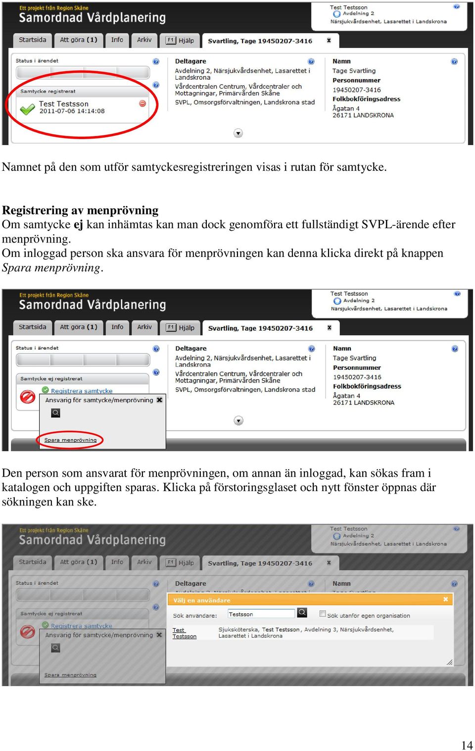 menprövning. Om inloggad person ska ansvara för menprövningen kan denna klicka direkt på knappen Spara menprövning.