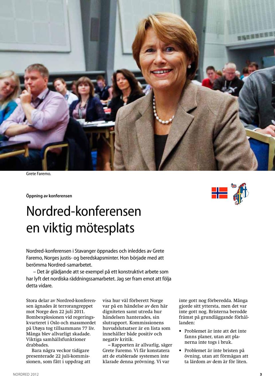 Stora delar av Nordred-konferensen ägnades åt terrorangreppet mot Norge den 22 juli 2011. Bombexplosionen vid regeringskvarteret i Oslo och massmordet på Utøya tog tillsammans 77 liv.