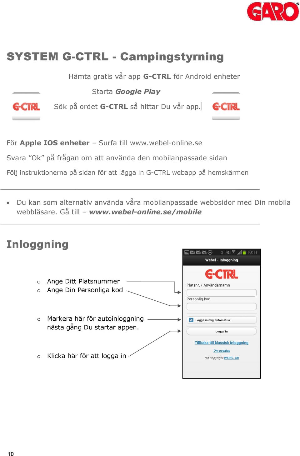 se Svara Ok på frågan m att använda den mbilanpassade sidan Följ instruktinerna på sidan för att lägga in G-CTRL webapp på hemskärmen Du kan sm