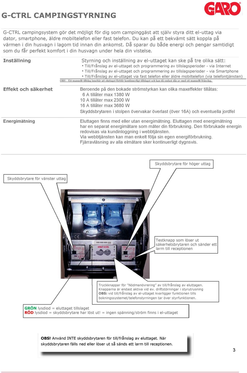 Inställning Effekt ch säkerhet Energimätning Styrning ch inställning av el-uttaget kan ske på tre lika sätt: Till/Frånslag av el-uttaget ch prgrammering av tillslagsperider - via Internet