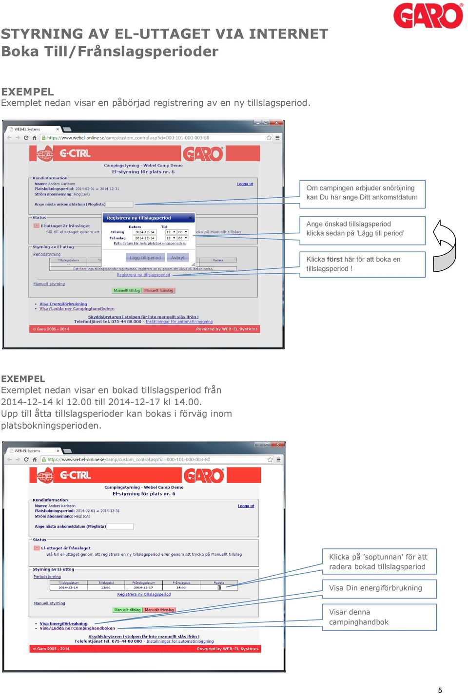 tillslagsperid! EXEMPEL Exemplet nedan visar en bkad tillslagsperid från 2014-12-14 kl 12.00 