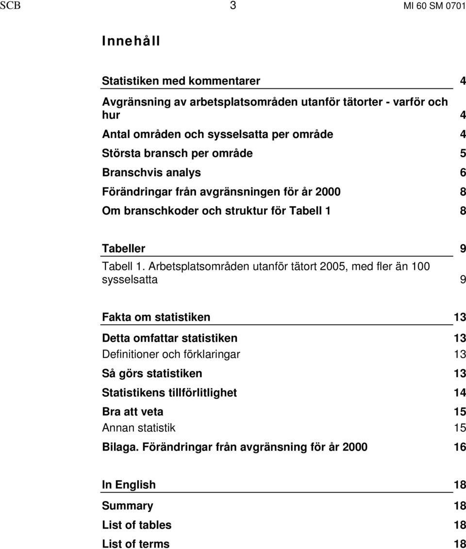 Arbetsplatsområden utanför tätort 2005, med fler än 100 sysselsatta 9 Fakta om statistiken 13 Detta omfattar statistiken 13 Definitioner och förklaringar 13 Så görs