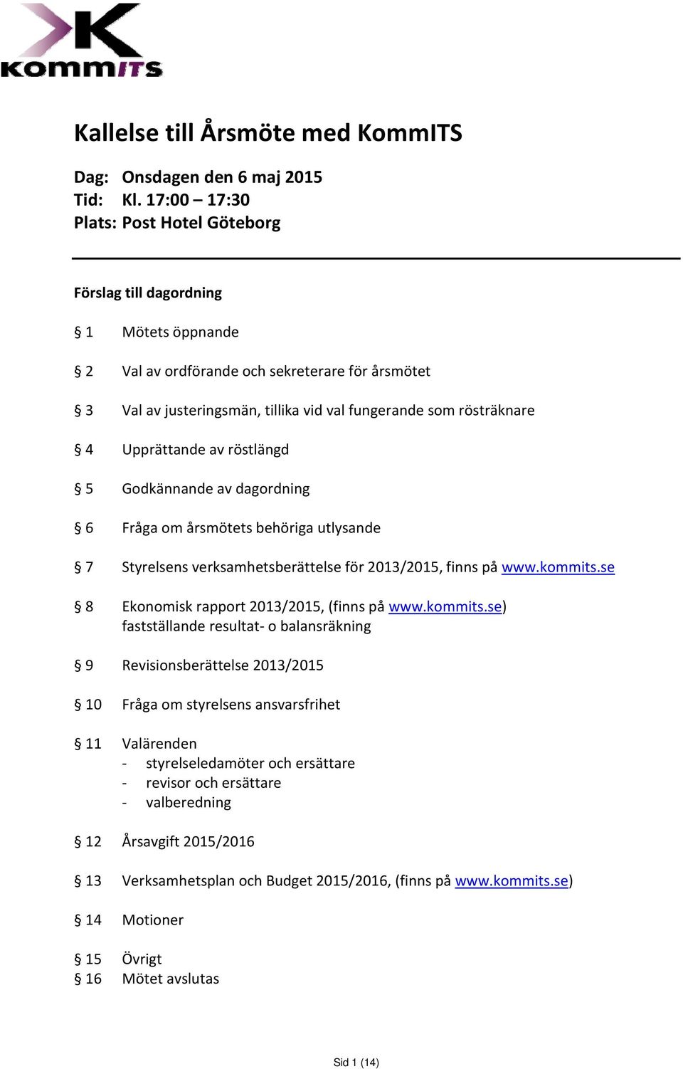 Upprättande av röstlängd 5 Godkännande av dagordning 6 Fråga om årsmötets behöriga utlysande 7 Styrelsens verksamhetsberättelse för 2013/2015, finns på www.kommits.