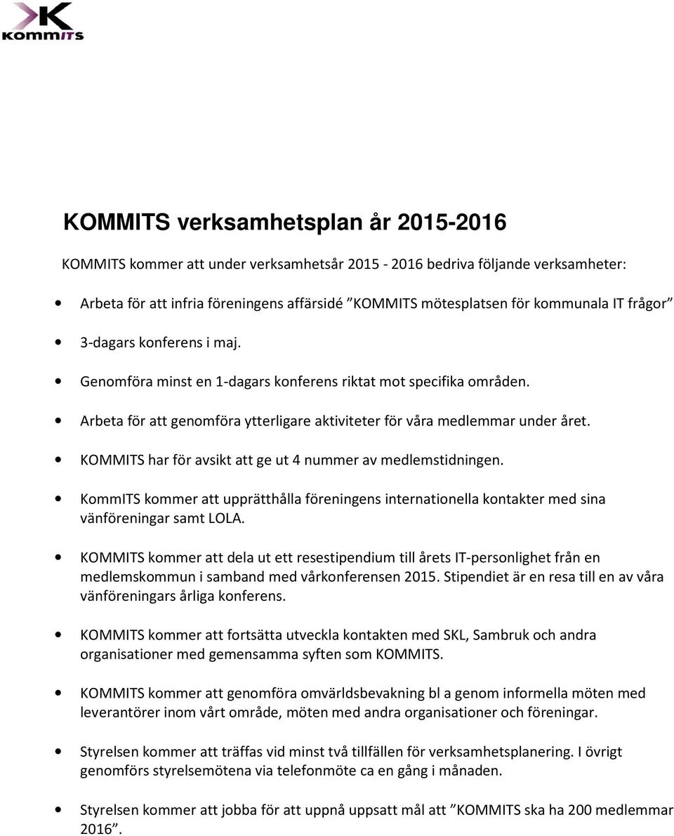 KOMMITS har för avsikt att ge ut 4 nummer av medlemstidningen. KommITS kommer att upprätthålla föreningens internationella kontakter med sina vänföreningar samt LOLA.