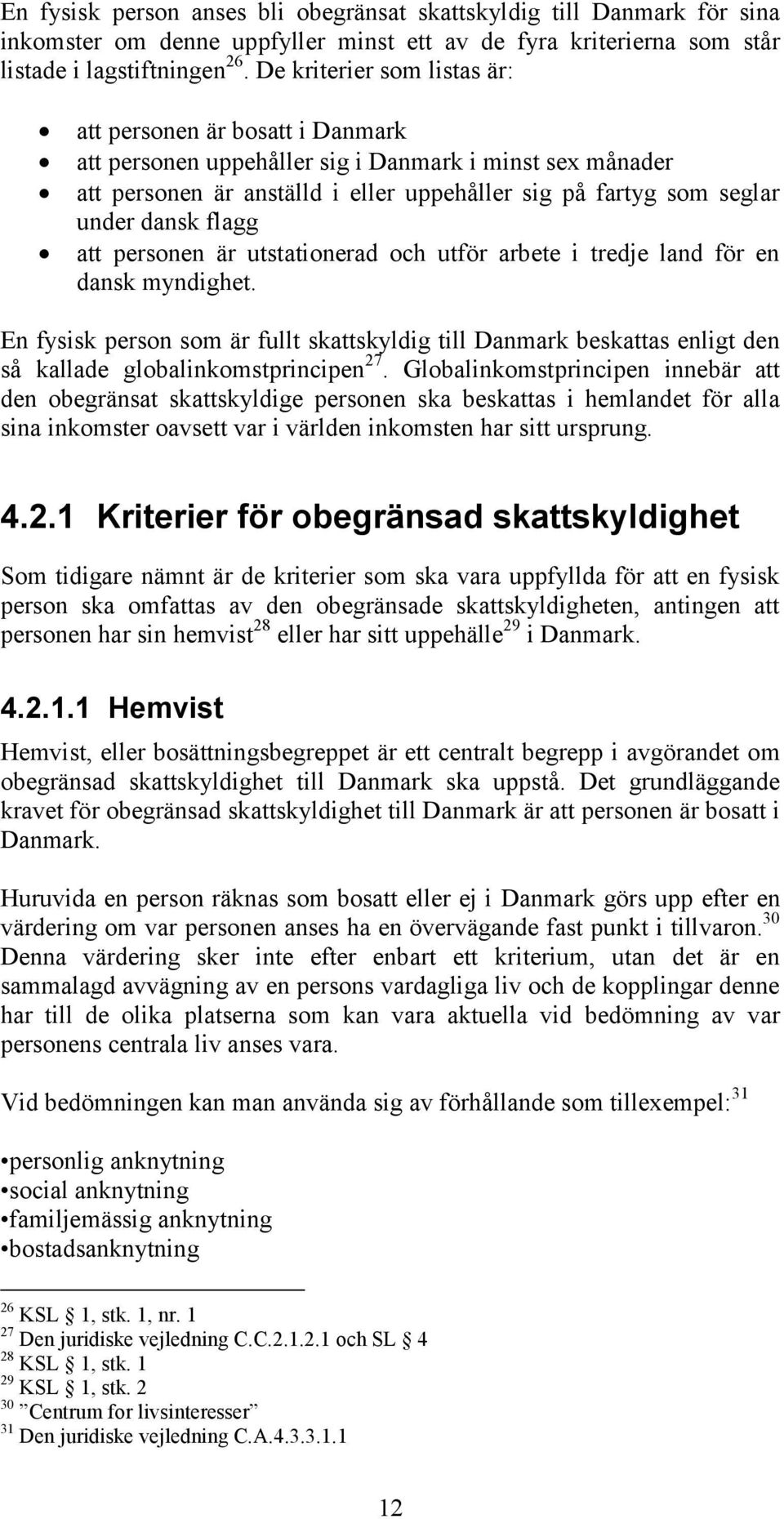 flagg att personen är utstationerad och utför arbete i tredje land för en dansk myndighet.