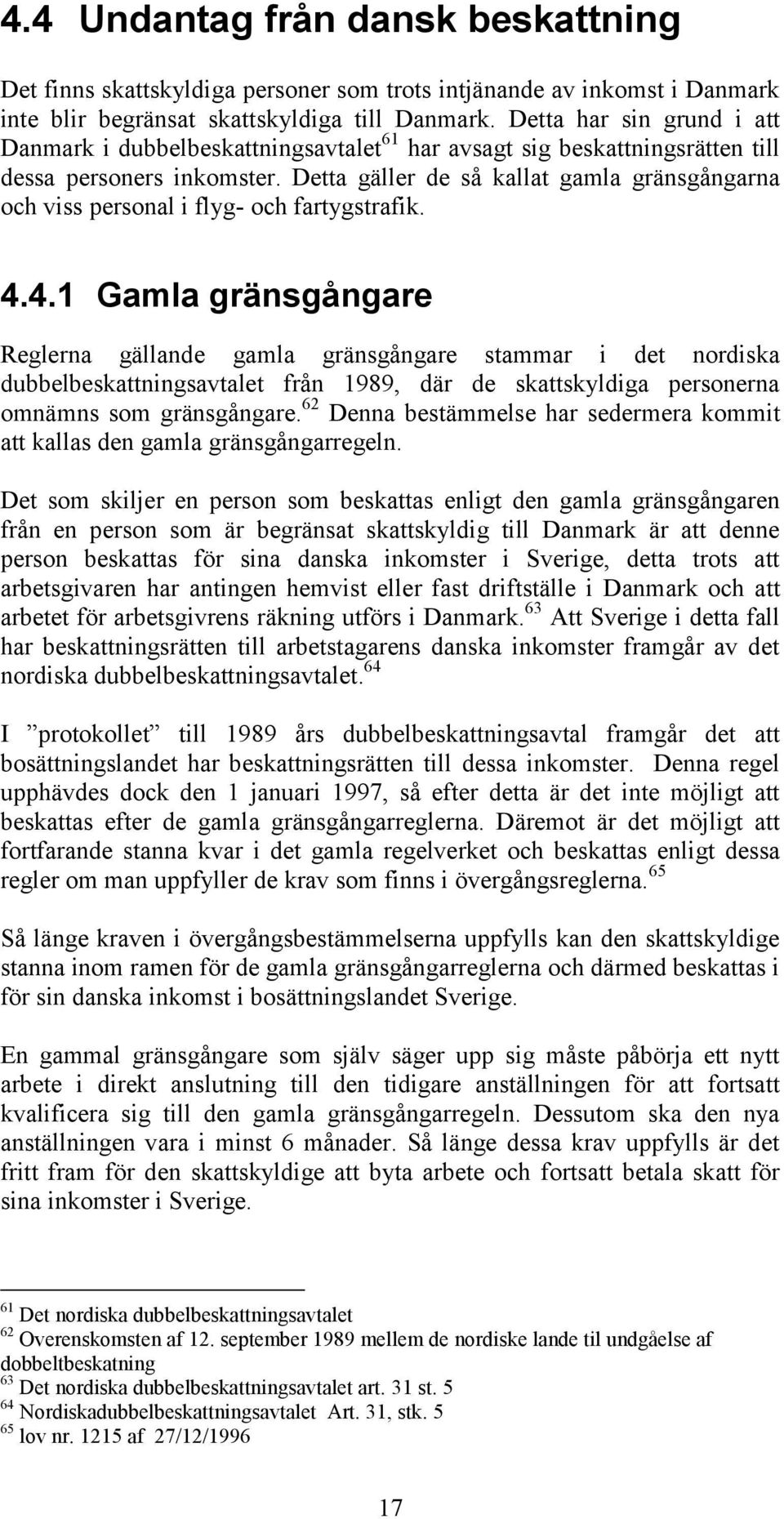 Detta gäller de så kallat gamla gränsgångarna och viss personal i flyg- och fartygstrafik. 4.