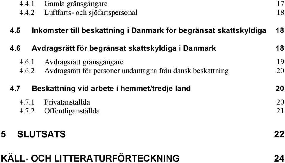 6 Avdragsrätt för begränsat skattskyldiga i Danmark 18 4.6.1 Avdragsrätt gränsgångare 19 4.6.2 Avdragsrätt för personer undantagna från dansk beskattning 20 4.