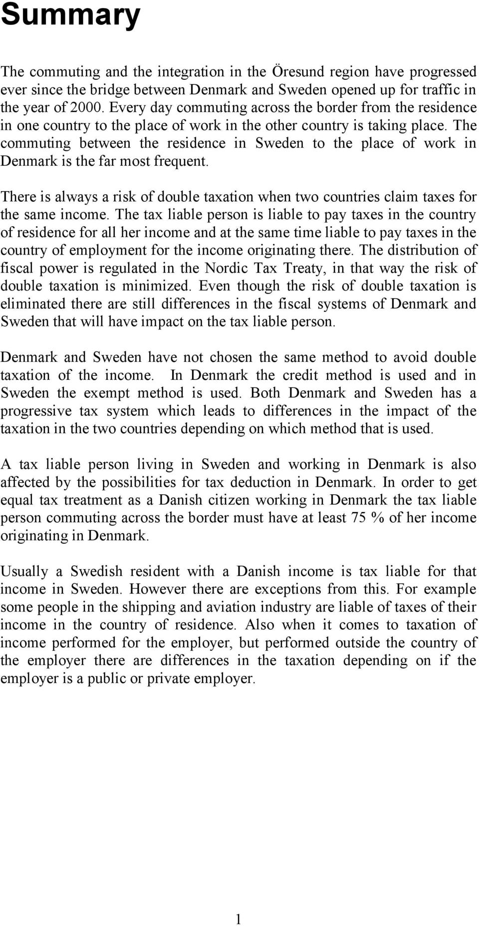 The commuting between the residence in Sweden to the place of work in Denmark is the far most frequent. There is always a risk of double taxation when two countries claim taxes for the same income.