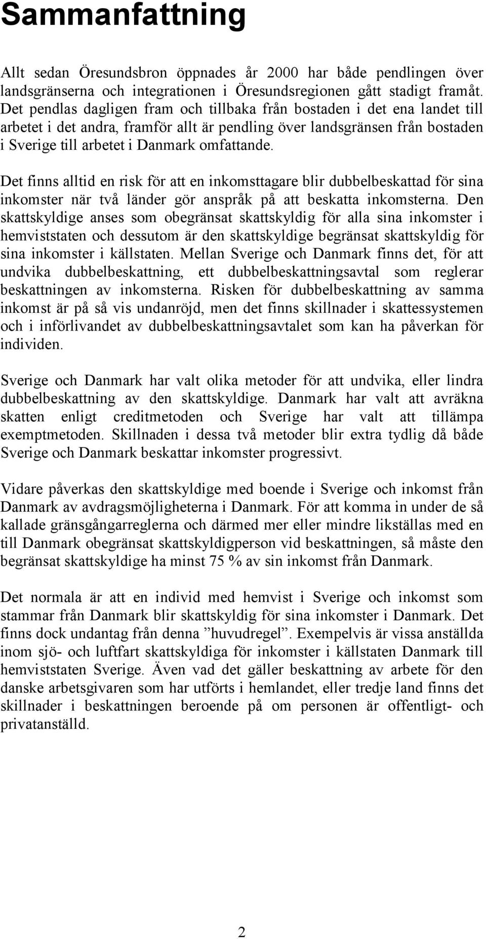 Det finns alltid en risk för att en inkomsttagare blir dubbelbeskattad för sina inkomster när två länder gör anspråk på att beskatta inkomsterna.