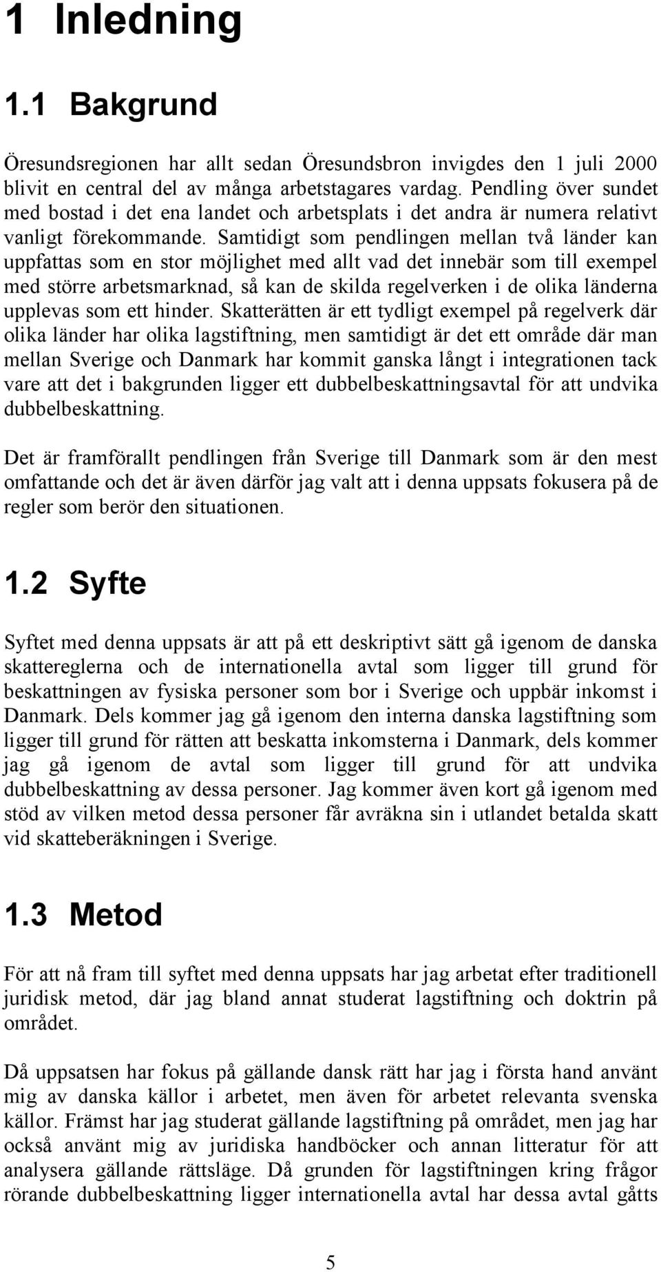 Samtidigt som pendlingen mellan två länder kan uppfattas som en stor möjlighet med allt vad det innebär som till exempel med större arbetsmarknad, så kan de skilda regelverken i de olika länderna