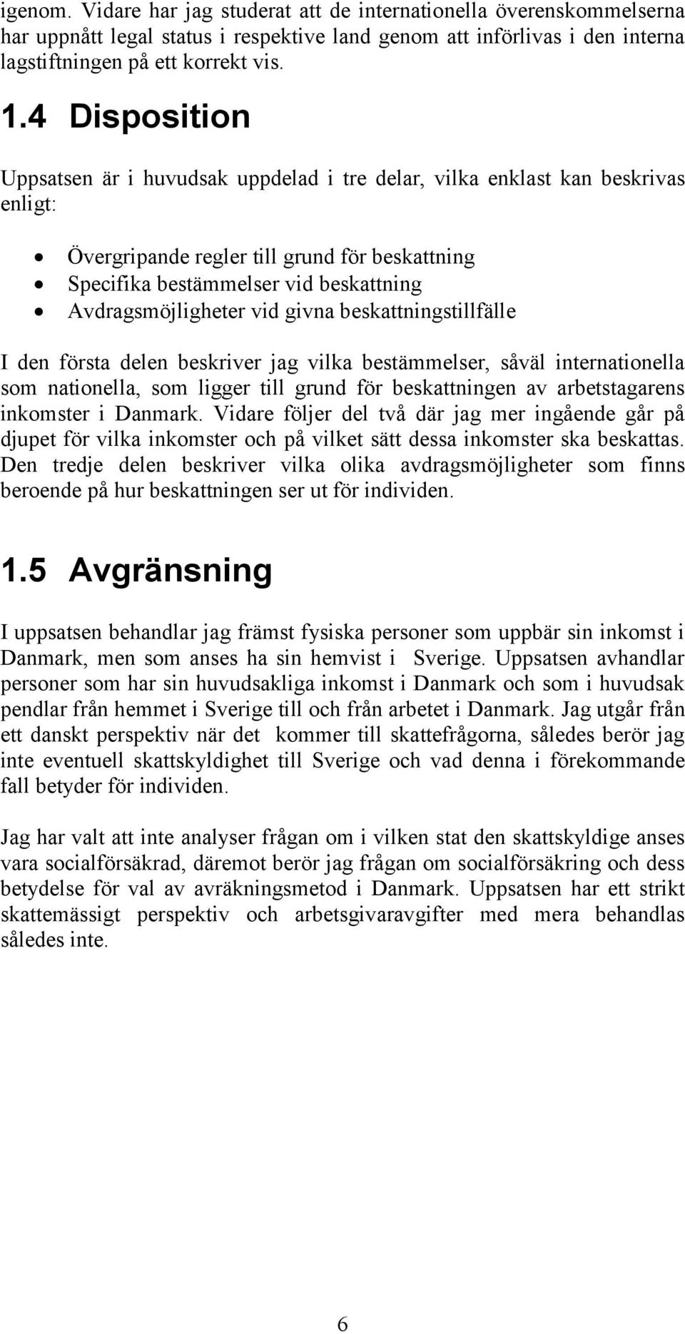 Avdragsmöjligheter vid givna beskattningstillfälle I den första delen beskriver jag vilka bestämmelser, såväl internationella som nationella, som ligger till grund för beskattningen av arbetstagarens