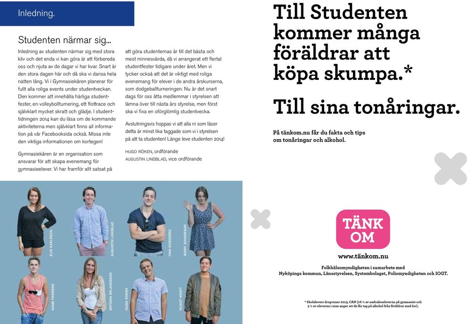 Den kommer att innehålla härliga studentfester, en volleybollturnering, ett flottrace och självklart mycket skratt och glädje.