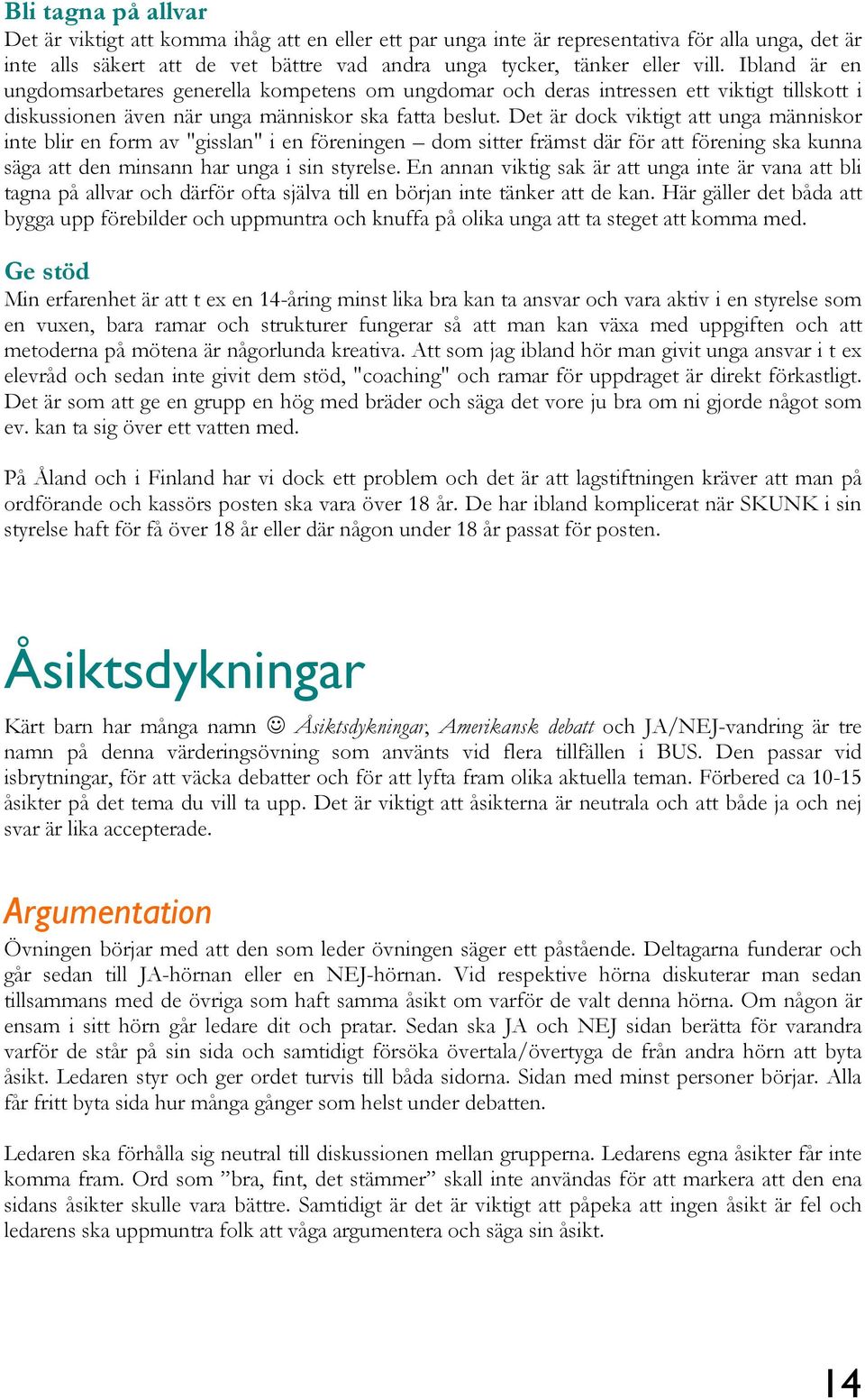 Det är dock viktigt att unga människor inte blir en form av "gisslan" i en föreningen dom sitter främst där för att förening ska kunna säga att den minsann har unga i sin styrelse.