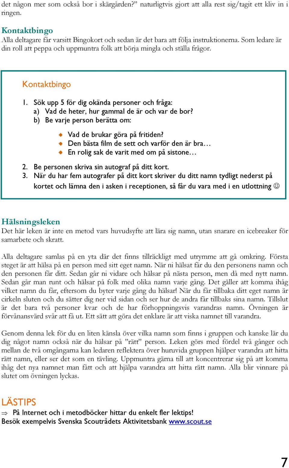 Kontaktbingo 1. Sök upp 5 för dig okända personer och fråga: a) Vad de heter, hur gammal de är och var de bor? b) Be varje person berätta om: Vad de brukar göra på fritiden?