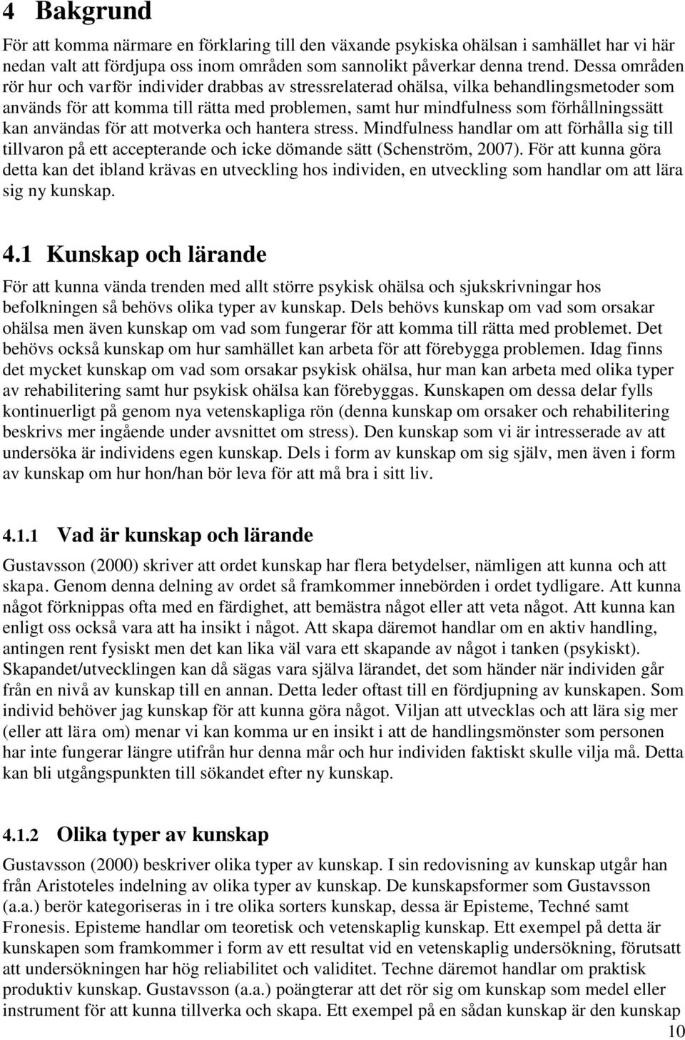 kan användas för att motverka och hantera stress. Mindfulness handlar om att förhålla sig till tillvaron på ett accepterande och icke dömande sätt (Schenström, 2007).