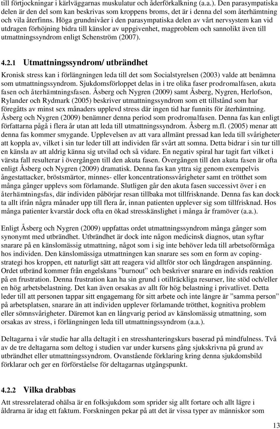 Höga grundnivåer i den parasympatiska delen av vårt nervsystem kan vid utdragen förhöjning bidra till känslor av uppgivenhet, magproblem och sannolikt även till utmattningssyndrom enligt Schenström