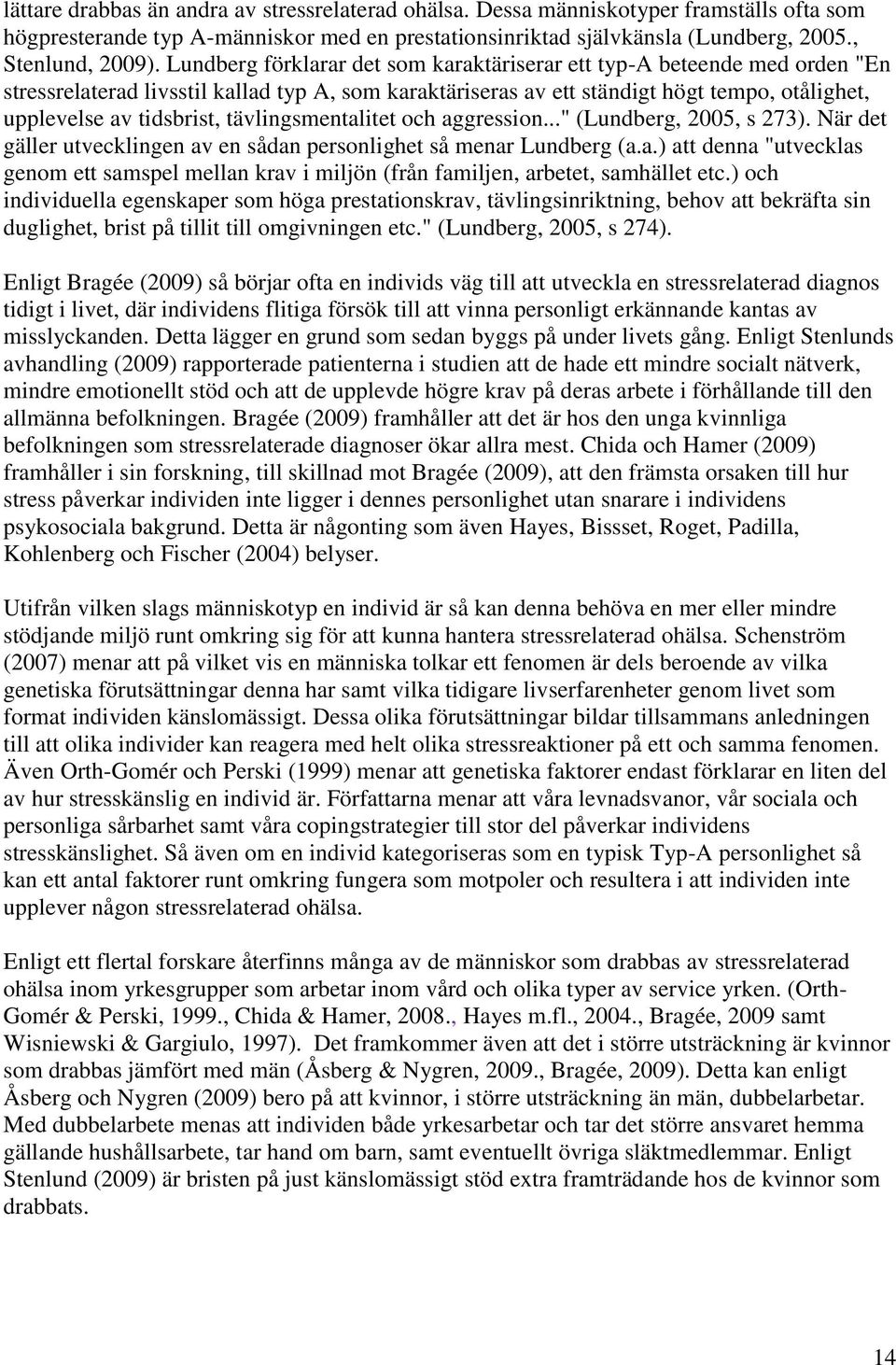 tävlingsmentalitet och aggression..." (Lundberg, 2005, s 273). När det gäller utvecklingen av en sådan personlighet så menar Lundberg (a.a.) att denna "utvecklas genom ett samspel mellan krav i miljön (från familjen, arbetet, samhället etc.