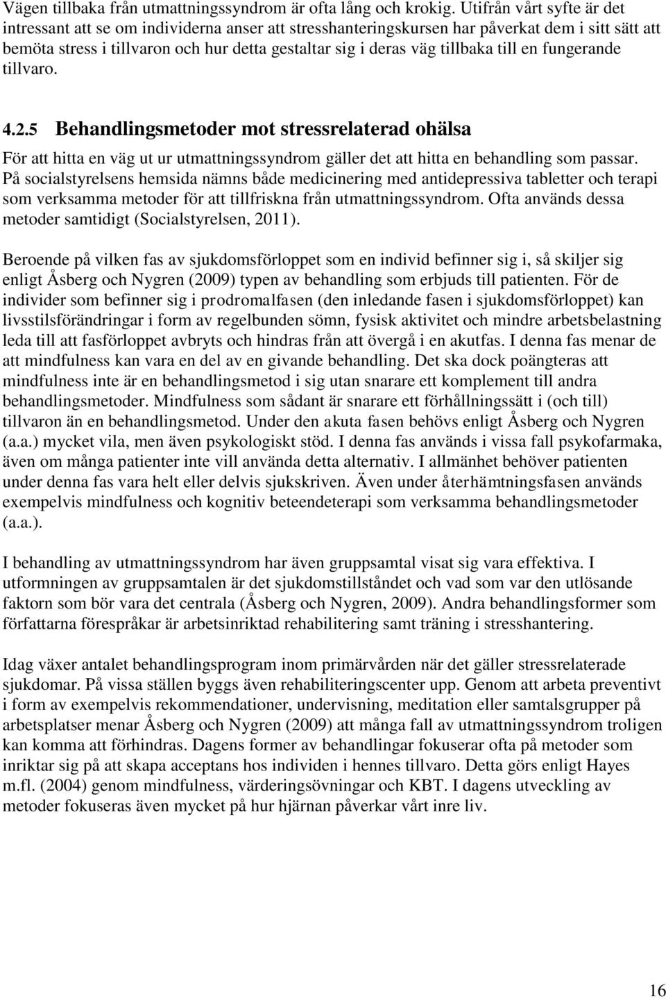 till en fungerande tillvaro. 4.2.5 Behandlingsmetoder mot stressrelaterad ohälsa För att hitta en väg ut ur utmattningssyndrom gäller det att hitta en behandling som passar.