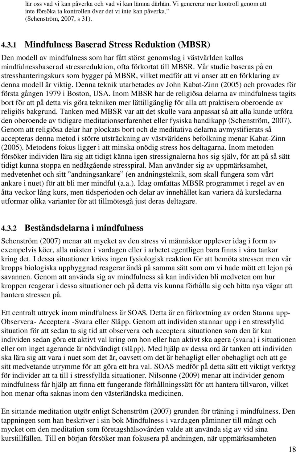 Vår studie baseras på en stresshanteringskurs som bygger på MBSR, vilket medför att vi anser att en förklaring av denna modell är viktig.