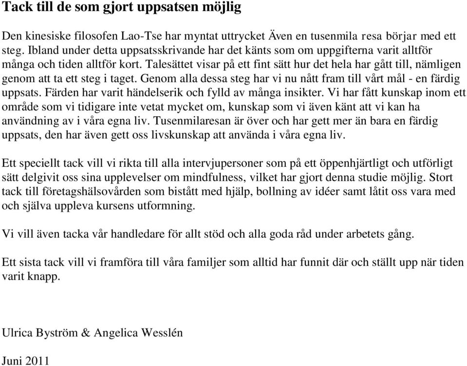 Talesättet visar på ett fint sätt hur det hela har gått till, nämligen genom att ta ett steg i taget. Genom alla dessa steg har vi nu nått fram till vårt mål - en färdig uppsats.