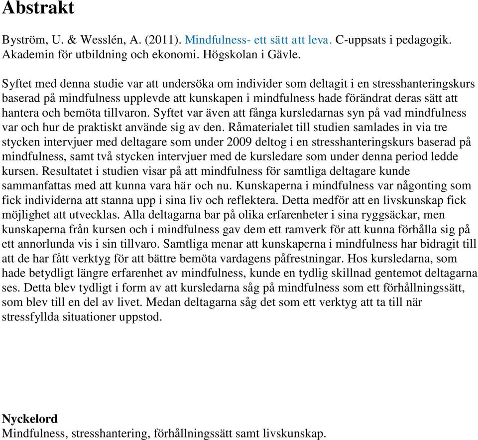 bemöta tillvaron. Syftet var även att fånga kursledarnas syn på vad mindfulness var och hur de praktiskt använde sig av den.