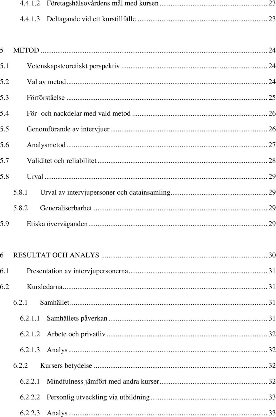 .. 29 5.8.2 Generaliserbarhet... 29 5.9 Etiska överväganden... 29 6 RESULTAT OCH ANALYS... 30 6.1 Presentation av intervjupersonerna... 31 6.2 Kursledarna... 31 6.2.1 Samhället... 31 6.2.1.1 Samhällets påverkan.