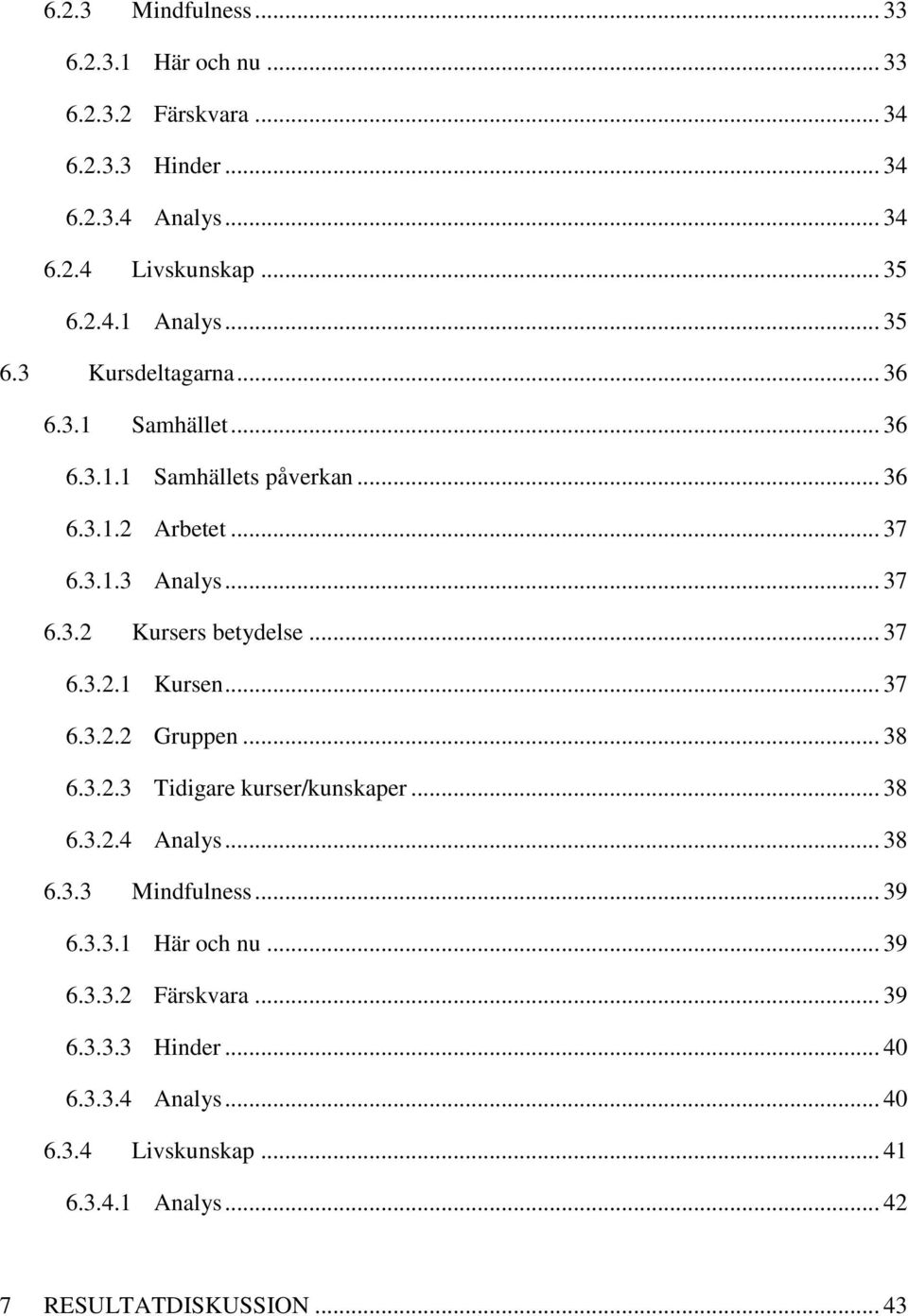 .. 37 6.3.2.1 Kursen... 37 6.3.2.2 Gruppen... 38 6.3.2.3 Tidigare kurser/kunskaper... 38 6.3.2.4 Analys... 38 6.3.3 Mindfulness... 39 6.3.3.1 Här och nu.