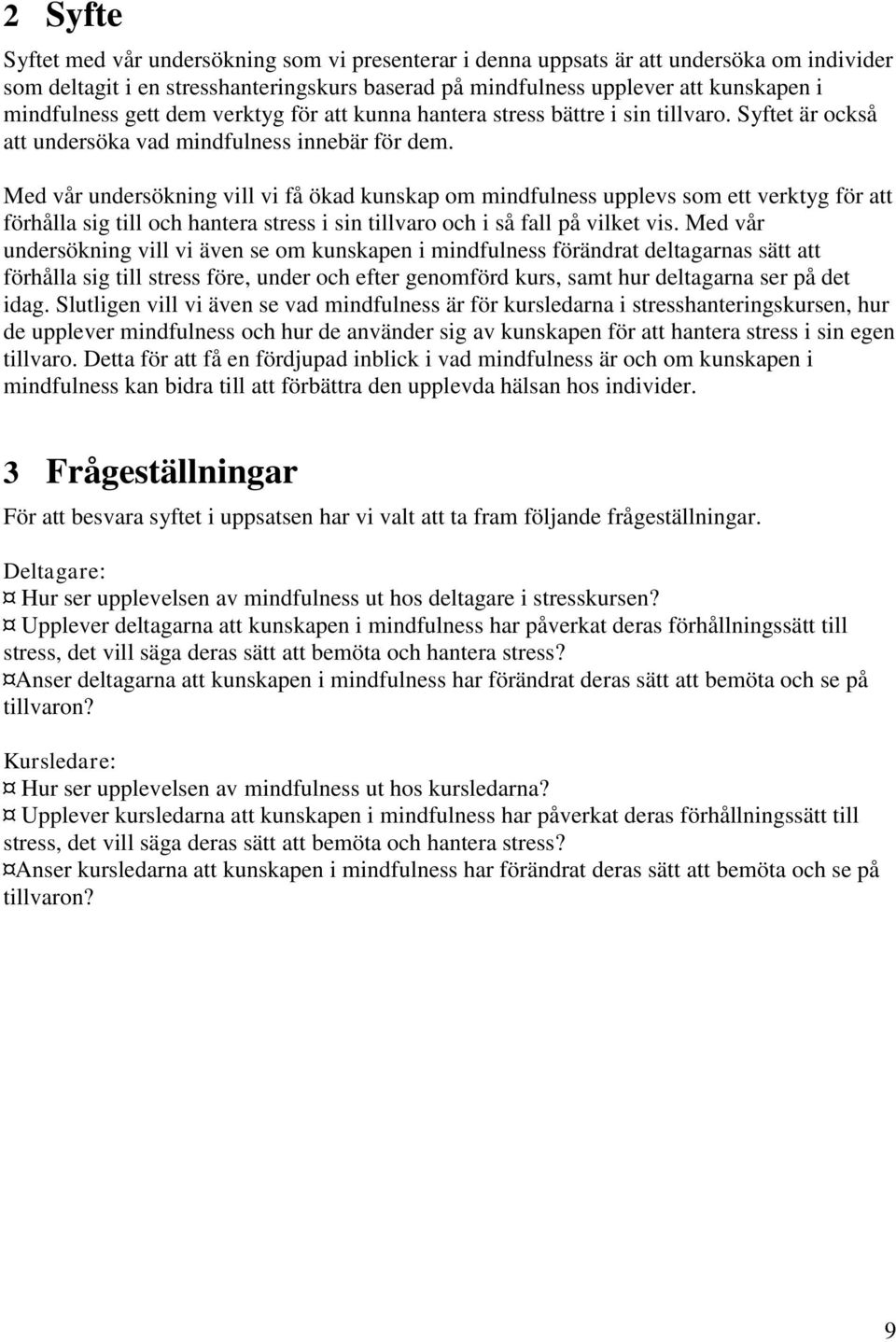 Med vår undersökning vill vi få ökad kunskap om mindfulness upplevs som ett verktyg för att förhålla sig till och hantera stress i sin tillvaro och i så fall på vilket vis.