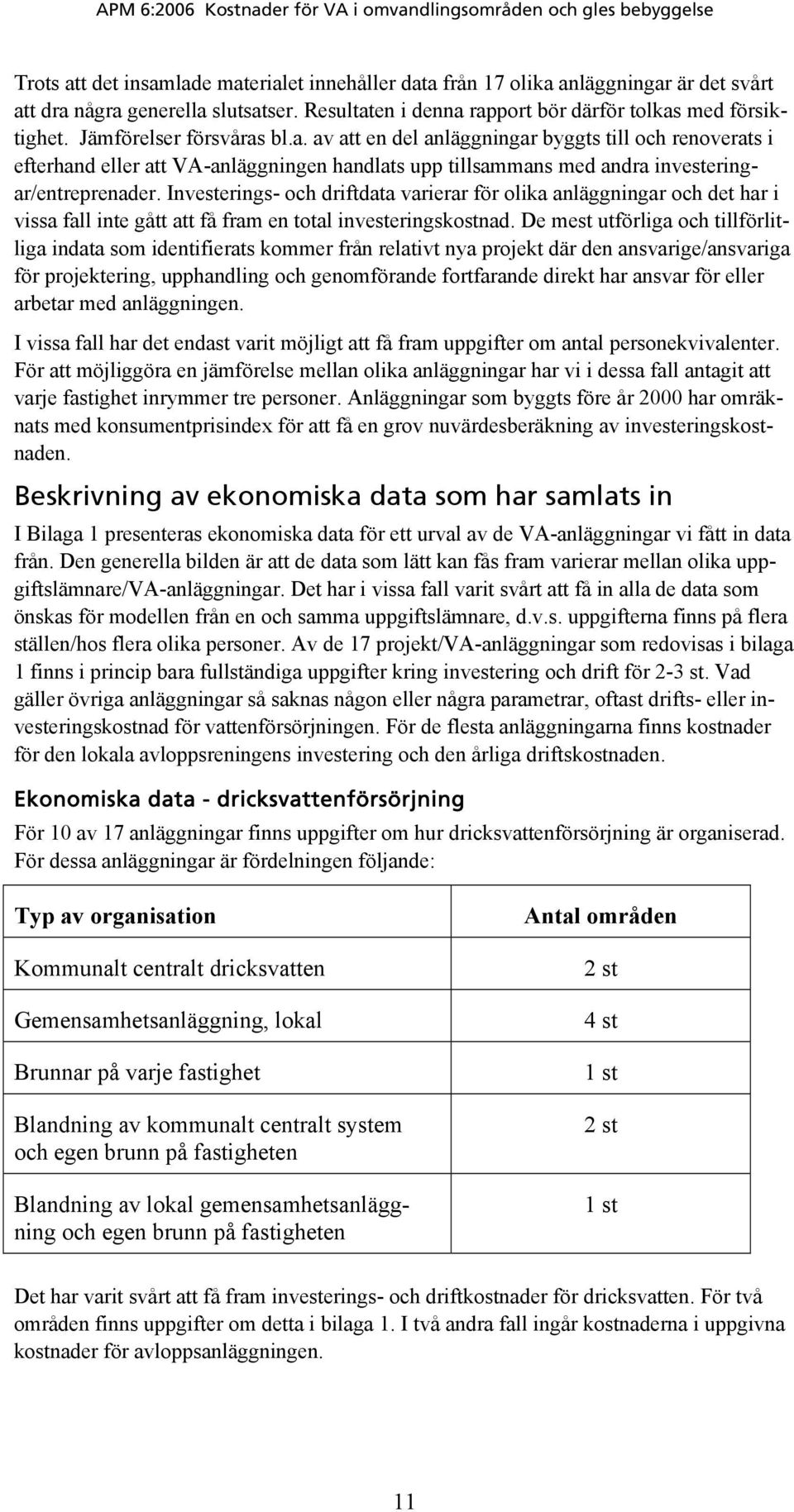 Investerings- och driftdata varierar för olika anläggningar och det har i vissa fall inte gått att få fram en total investeringskostnad.