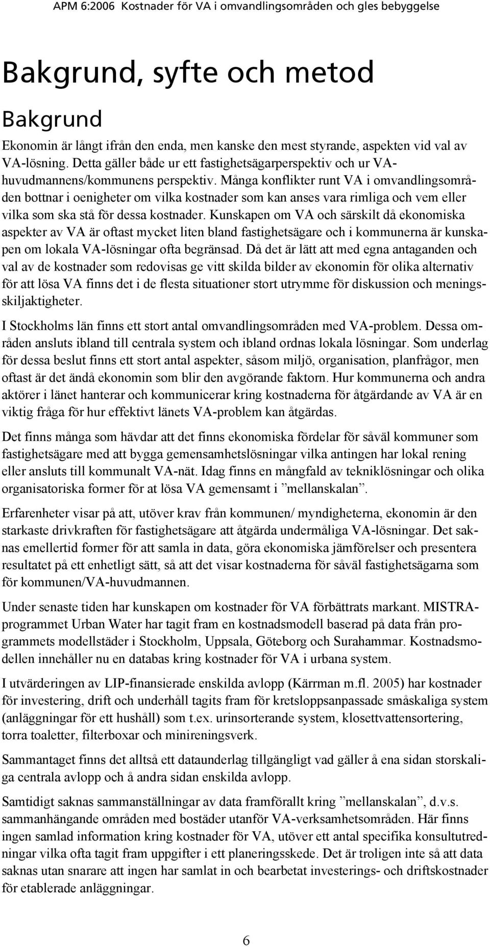 Många konflikter runt VA i omvandlingsområden bottnar i oenigheter om vilka kostnader som kan anses vara rimliga och vem eller vilka som ska stå för dessa kostnader.