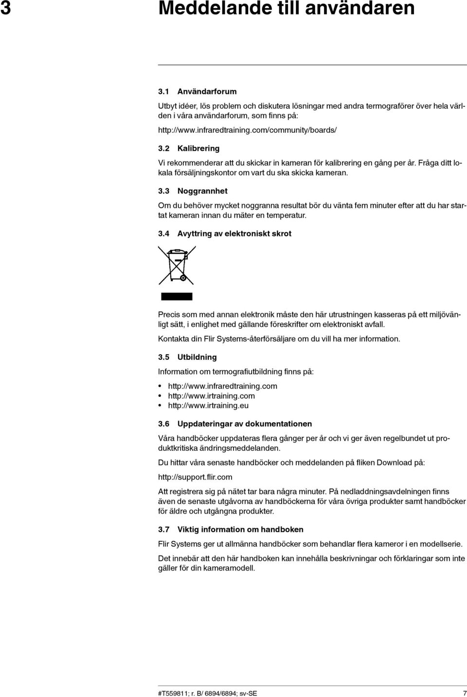 3.4 Avyttring av elektroniskt skrot Precis som med annan elektronik måste den här utrustningen kasseras på ett miljövänligt sätt, i enlighet med gällande föreskrifter om elektroniskt avfall.