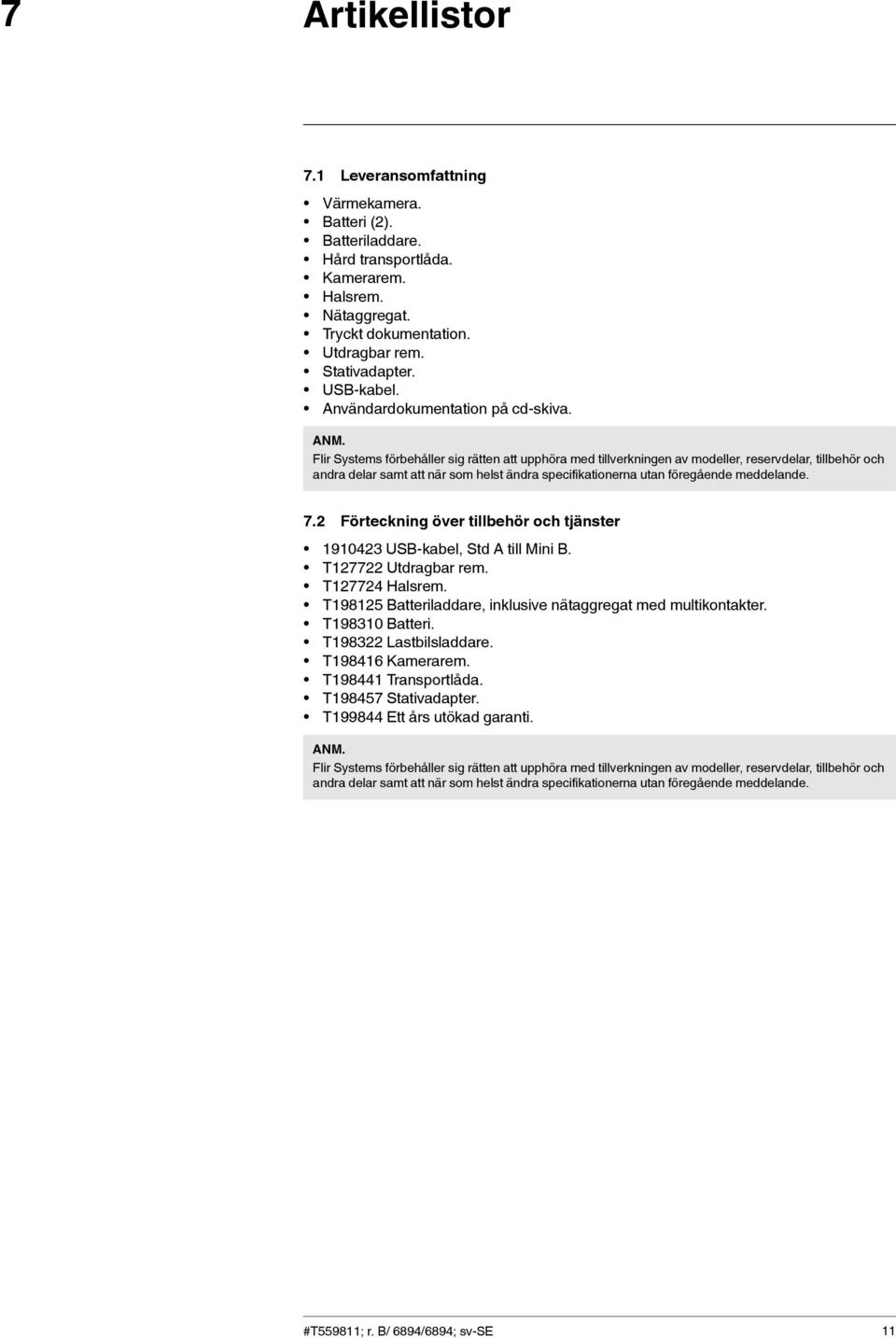 Flir Systems förbehåller sig rätten att upphöra med tillverkningen av modeller, reservdelar, tillbehör och andra delar samt att när som helst ändra specifikationerna utan föregående meddelande. 7.