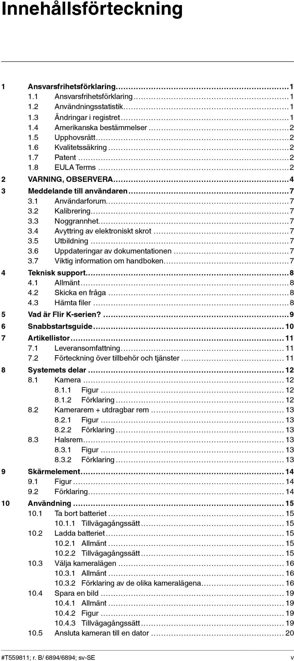 ..7 3.6 Uppdateringar av dokumentationen...7 3.7 Viktig information om handboken...7 4 Teknisk support...8 4.1 Allmänt...8 4.2 Skicka en fråga...8 4.3 Hämta filer...8 5 Vad är Flir K-serien?