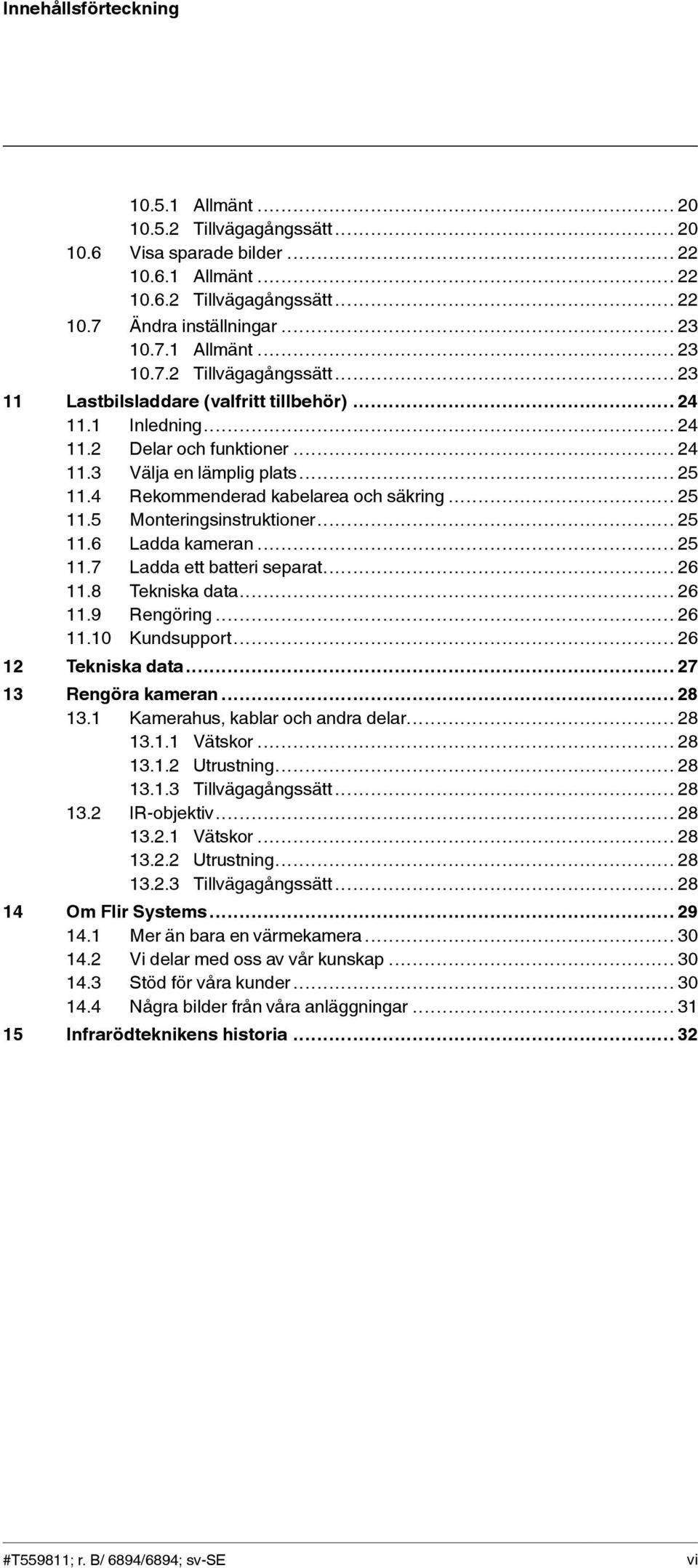 .. 25 11.7 Ladda ett batteri separat... 26 11.8 Tekniska data... 26 11.9 Rengöring... 26 11.10 Kundsupport... 26 12 Tekniska data... 27 13 Rengöra kameran... 28 13.1 Kamerahus, kablar och andra delar.