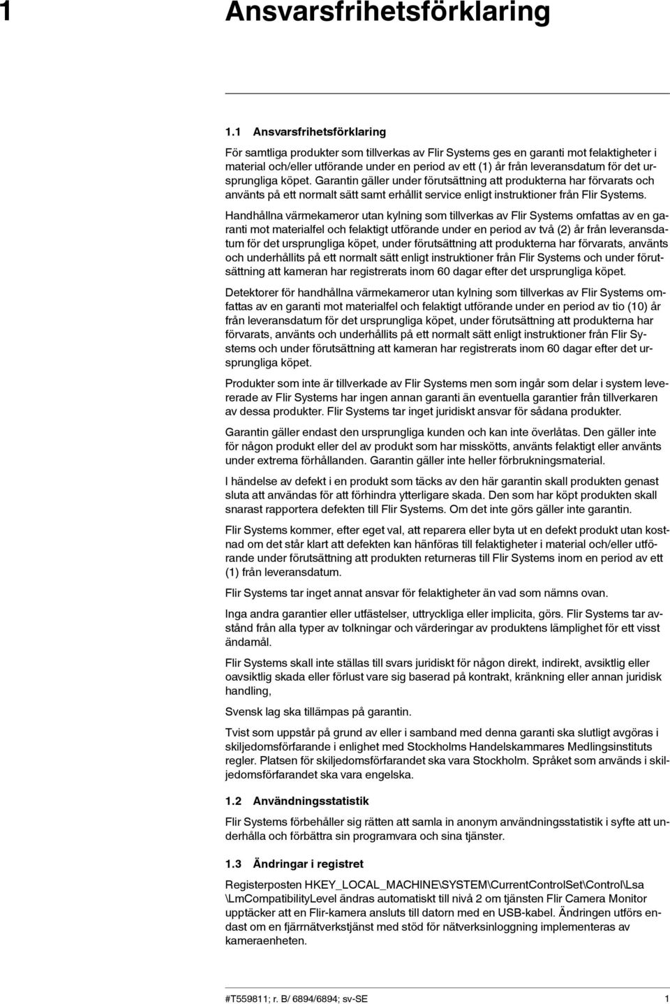 det ursprungliga köpet. Garantin gäller under förutsättning att produkterna har förvarats och använts på ett normalt sätt samt erhållit service enligt instruktioner från Flir Systems.