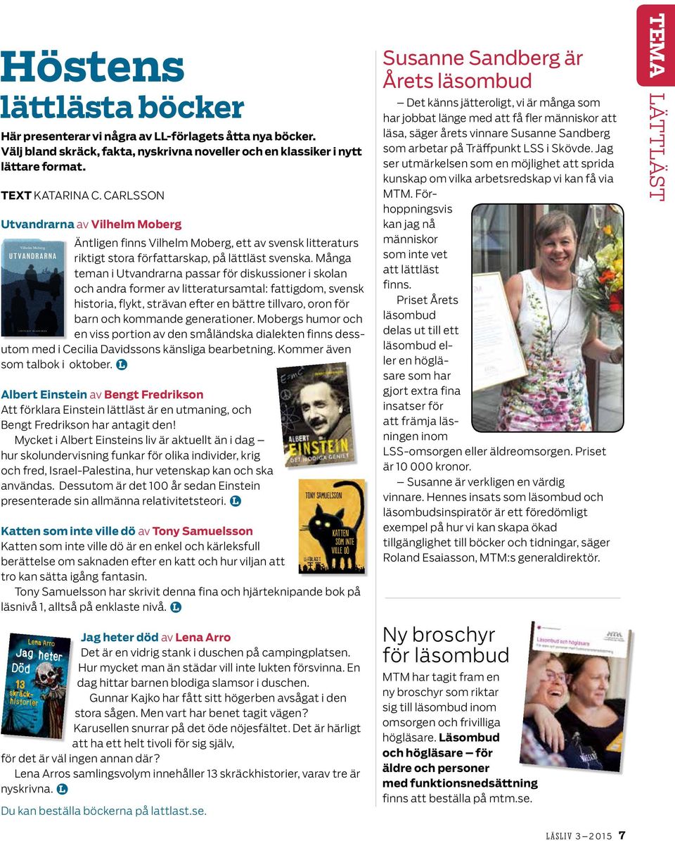 Många teman i Utvandrarna passar för diskussioner i skolan och andra former av litteratursamtal: fattigdom, svensk historia, flykt, strävan efter en bättre tillvaro, oron för barn och kommande