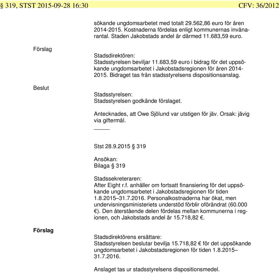 Bidraget tas från stadsstyrelsens dispositionsanslag. Stadsstyrelsen: Stadsstyrelsen godkände förslaget. Antecknades, att Owe Sjölund var utstigen för jäv. Orsak: jävig via giftermål. Stst 28.9.