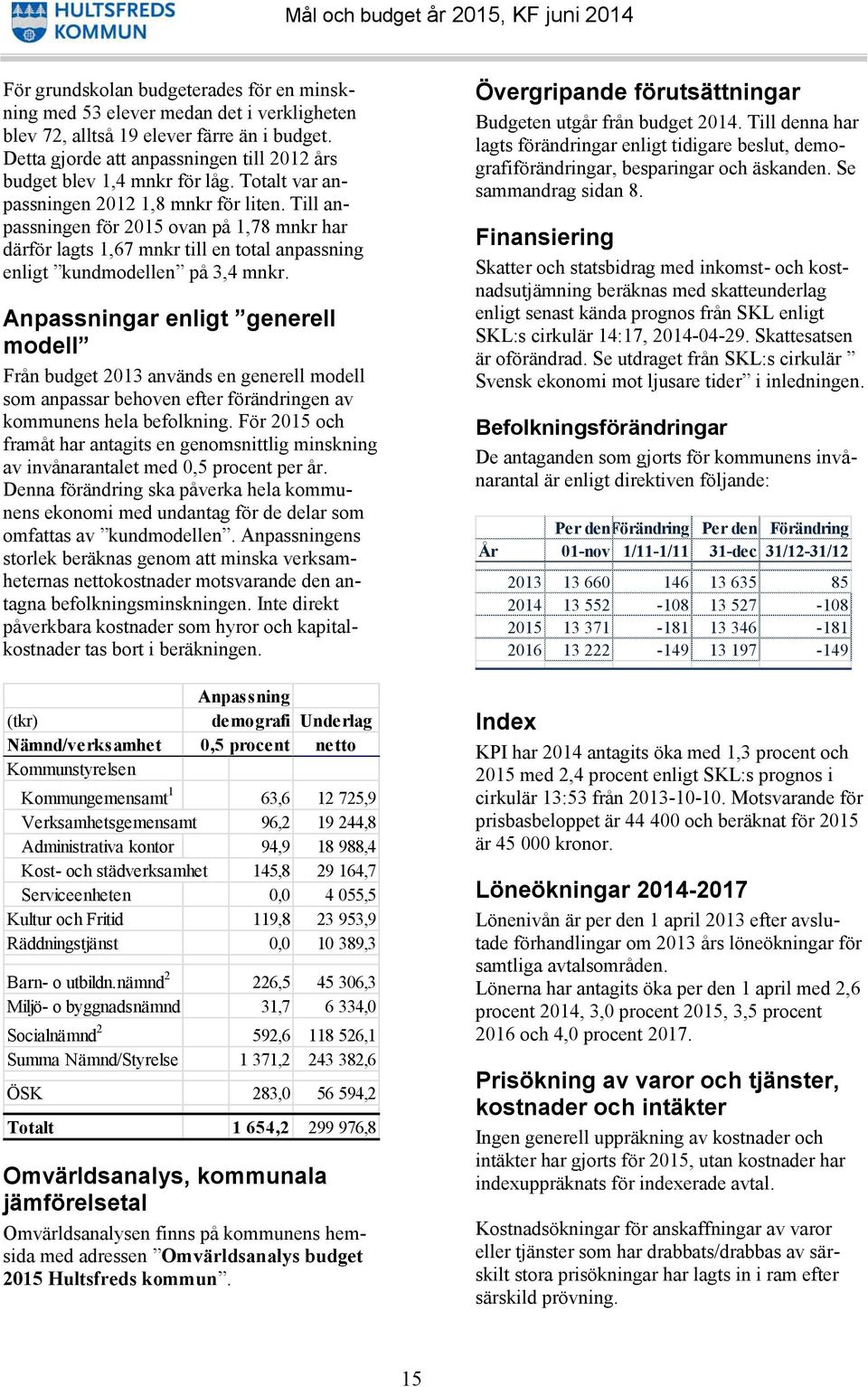 Till anpassningen för 2015 ovan på 1,78 mnkr har därför lagts 1,67 mnkr till en total anpassning enligt kundmodellen på 3,4 mnkr.