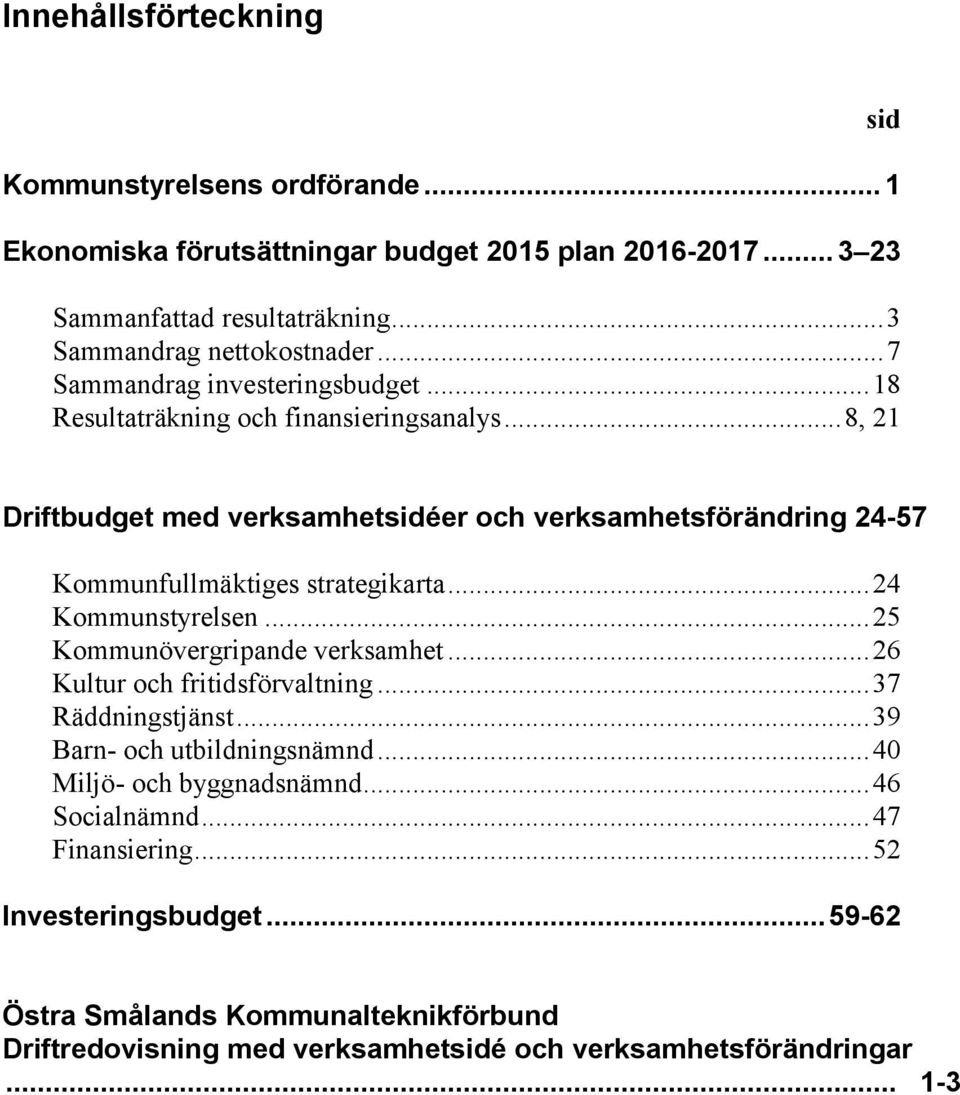 .. 8, 21 sid Driftbudget med verksamhetsidéer och verksamhetsförändring 24-57 Kommunfullmäktiges strategikarta... 24 Kommunstyrelsen... 25 Kommunövergripande verksamhet.