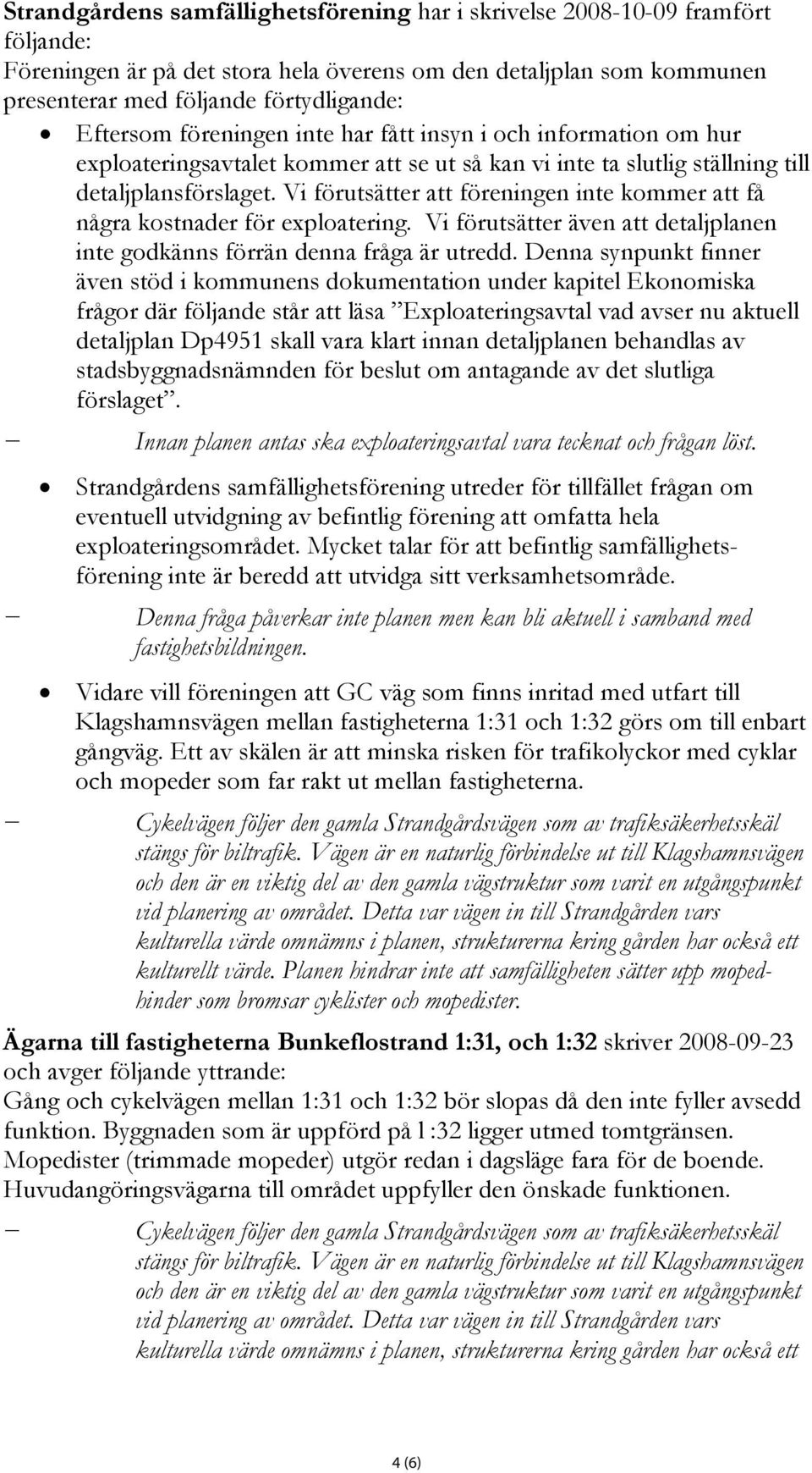 Vi förutsätter att föreningen inte kommer att få några kostnader för exploatering. Vi förutsätter även att detaljplanen inte godkänns förrän denna fråga är utredd.