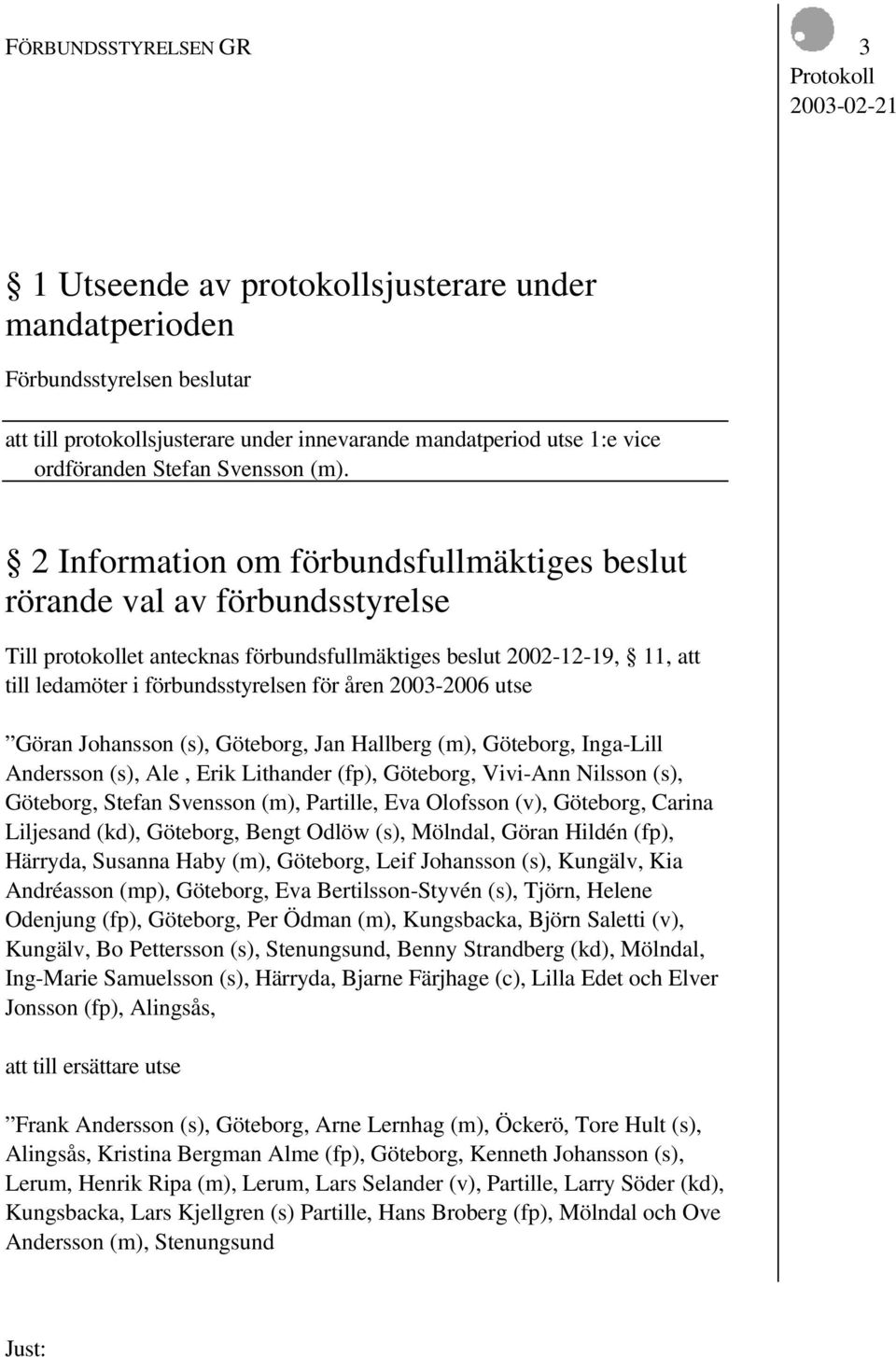 2 Information om förbundsfullmäktiges beslut rörande val av förbundsstyrelse Till protokollet antecknas förbundsfullmäktiges beslut 2002-12-19, 11, att till ledamöter i förbundsstyrelsen för åren